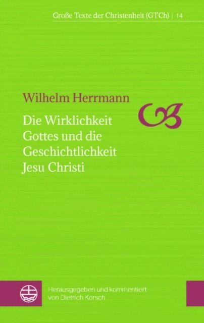 Wilhelm Herrmann, Dietrich Korsch - Die Wirklichkeit Gottes und die Geschichtlichkeit Jesu Christi, E-bok