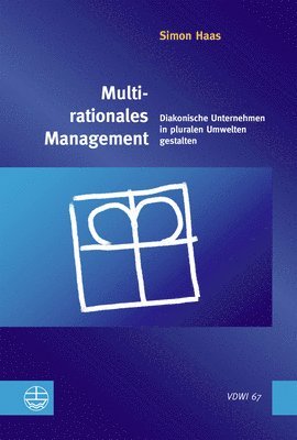 Simon Haas - Multirationales Management: Diakonische Unternehmen in Pluralen Umwelten Gestalten, Häftad