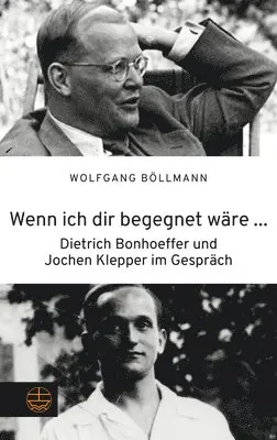 Wolfgang Bollmann - Wenn Ich Dir Begegnet Ware ...: Dietrich Bonhoeffer Und Jochen Klepper Im Gesprach, Häftad. Tillgänglighet: Lägg i varukorg
