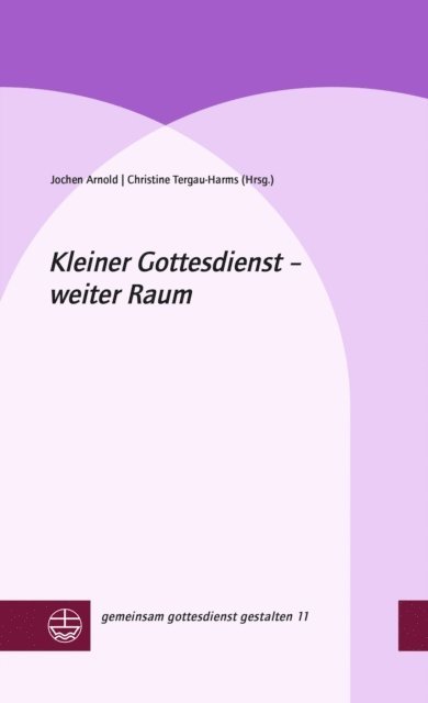 Jochen Arnold, Christine Tergau-Harms - Kleiner Gottesdienst – weiter Raum, E-bok