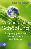 Vergangliche Schopfung: Schopfungsglaube Und Gottvertrauen in Der Klimakrise