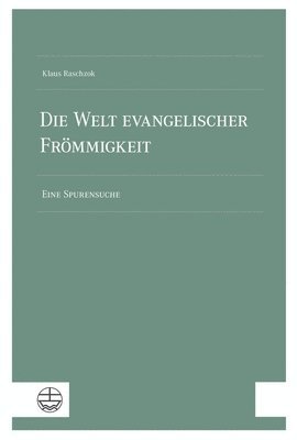 Klaus Raschzok, Christian Eyselein - Die Welt Evangelischer Frommigkeit: Eine Spurensuche, Inbunden