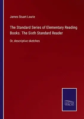 James Stuart Laurie - Standard Series of Elementary Reading Books. The Sixth Standard Reader, Häftad. Tillgänglighet: Lägg i varukorg