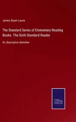James Stuart Laurie - Standard Series of Elementary Reading Books. The Sixth Standard Reader, Inbunden. Tillgänglighet: Lägg i varukorg