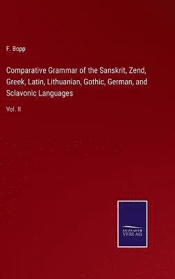 F Bopp - Comparative Grammar of the Sanskrit, Zend, Greek, Latin, Lithuanian, Gothic, German, and Sclavonic Languages, Inbunden
