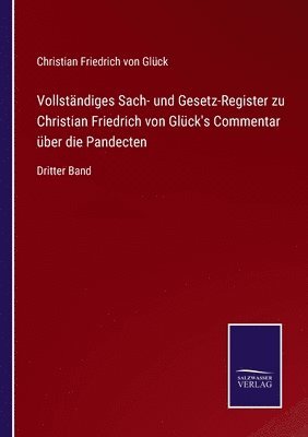 Christian Friedrich Von Glück - Vollständiges Sach- und Gesetz-Register zu Christian Friedrich von Glück's Commentar über die Pandecten, Häftad. Tillgänglighet: Lägg i varukorg