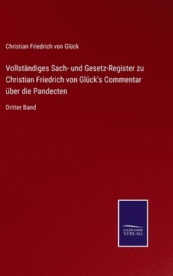 Christian Friedrich Von Glück - Vollständiges Sach- und Gesetz-Register zu Christian Friedrich von Glück's Commentar über die Pandecten, Inbunden. Tillgänglighet: Lägg i varukorg