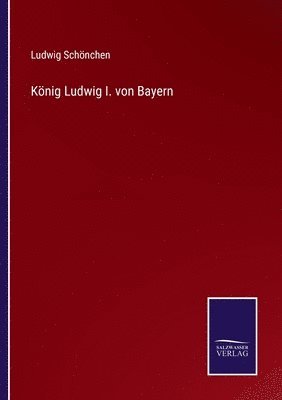 Ludwig Schönchen - König Ludwig I. von Bayern, Häftad