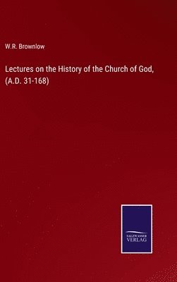 W R Brownlow - Lectures on the History of the Church of God, (A.D. 31-168), Inbunden