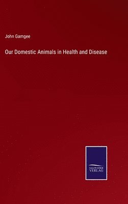 John Gamgee - Our Domestic Animals in Health and Disease, Inbunden. Tillgänglighet: Lägg i varukorg