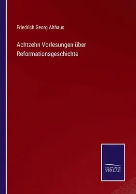 Friedrich Georg Althaus - Achtzehn Vorlesungen über Reformationsgeschichte, Häftad. Tillgänglighet: Lägg i varukorg