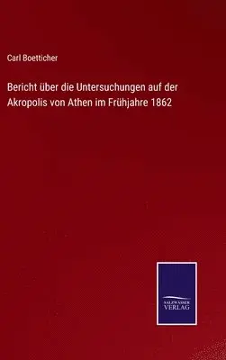 Carl Boetticher - Bericht über die Untersuchungen auf der Akropolis von Athen im Frühjahre 1862, Inbunden. Tillgänglighet: Lägg i varukorg