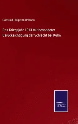 Gottfried Uhlig Von Uhlenau - Kriegsjahr 1813 mit besonderer Berücksichtigung der Schlacht bei Kulm, Inbunden. Tillgänglighet: Lägg i varukorg