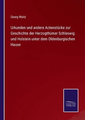 Urkunden und andere Actenstücke zur Geschichte der Herzogthümer Schleswig und Holstein unter dem Oldenburgischen Hause