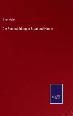Ernst Meier - Rechtsbildung in Staat und Kirche, Inbunden