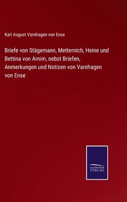 Karl August Varnhagen Von Ense - Briefe von Stägemann, Metternich, Heine und Bettina von Arnim, nebst Briefen, Anmerkungen und Notizen von Varnhagen von Ense, Inbunden