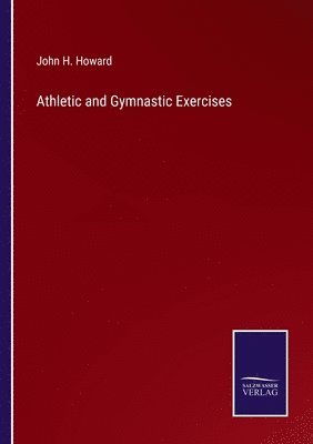 John H Howard - Athletic and Gymnastic Exercises, Häftad. Tillgänglighet: Lägg i varukorg