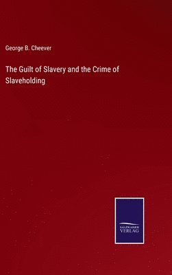 George B Cheever - Guilt of Slavery and the Crime of Slaveholding, Inbunden