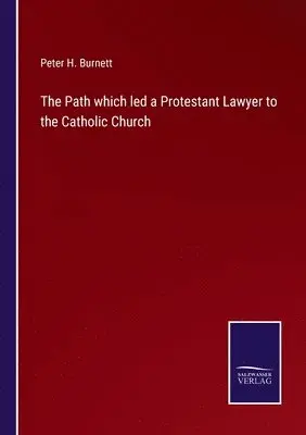 Peter H Burnett - Path which led a Protestant Lawyer to the Catholic Church, Häftad. Tillgänglighet: Lägg i varukorg
