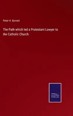Peter H Burnett - Path which led a Protestant Lawyer to the Catholic Church, Inbunden. Tillgänglighet: Lägg i varukorg
