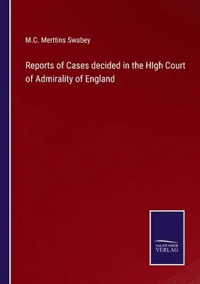 M C Merttins Swabey - Reports of Cases decided in the HIgh Court of Admirality of England, Häftad. Tillgänglighet: Lägg i varukorg