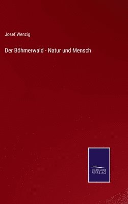 Josef Wenzig - Böhmerwald - Natur und Mensch, Inbunden