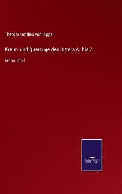 Theodor Gottlieb Von Hippel - Kreuz- und Querzüge des Ritters A. bis Z., Inbunden