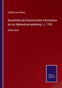 Geschichte des franzsischen Calvinismus bis zur Nationalversammlung i.J. 1789