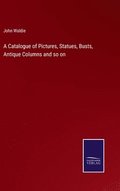 Catalogue of Pictures, Statues, Busts, Antique Columns and so on