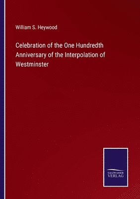 William S Heywood - Celebration of the One Hundredth Anniversary of the Interpolation of Westminster, Häftad