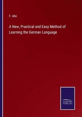 F Ahn - New, Practical and Easy Method of Learning the German Language, Häftad