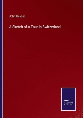 John Hayden - Sketch of a Tour in Switzerland, Häftad. Tillgänglighet: Lägg i varukorg