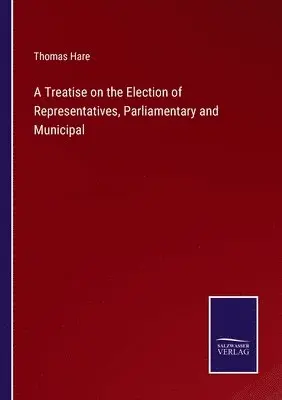 Thomas Hare - Treatise on the Election of Representatives, Parliamentary and Municipal, Häftad. Tillgänglighet: Lägg i varukorg