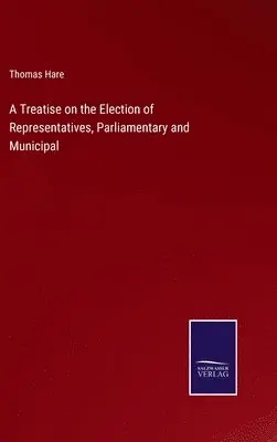 Thomas Hare - Treatise on the Election of Representatives, Parliamentary and Municipal, Inbunden. Tillgänglighet: Lägg i varukorg