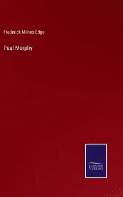 Frederick Milnes Edge - Paul Morphy, Inbunden. Tillgänglighet: Lägg i varukorg