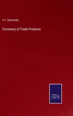 P L Simmonds - Dictionary of Trade Products, Inbunden. Tillgänglighet: Lägg i varukorg