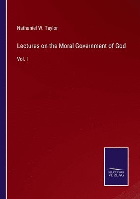 Nathaniel W Taylor - Lectures on the Moral Government of God, Häftad