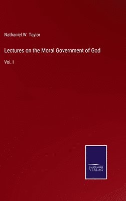 Nathaniel W Taylor - Lectures on the Moral Government of God, Inbunden