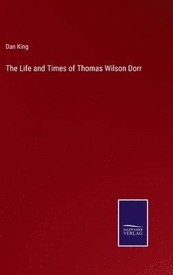 Dan King - Life and Times of Thomas Wilson Dorr, Inbunden. Tillgänglighet: Lägg i varukorg