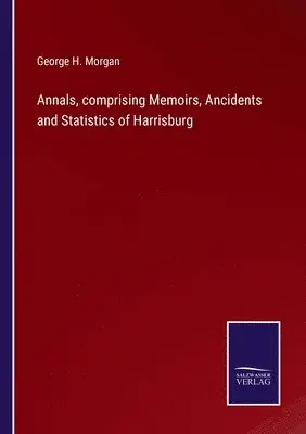 George H Morgan - Annals, comprising Memoirs, Ancidents and Statistics of Harrisburg, Häftad. Tillgänglighet: Lägg i varukorg