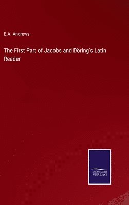 E a Andrews - First Part of Jacobs and Döring's Latin Reader, Inbunden