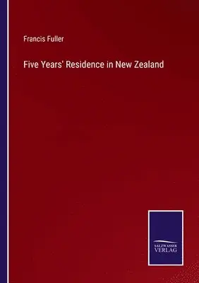 Francis Fuller - Five Years' Residence in New Zealand, Häftad. Tillgänglighet: Lägg i varukorg