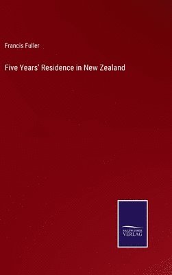 Francis Fuller - Five Years' Residence in New Zealand, Inbunden. Tillgänglighet: Lägg i varukorg