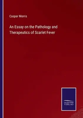 Caspar Morris - Essay on the Pathology and Therapeutics of Scarlet Fever, Häftad. Tillgänglighet: Lägg i varukorg
