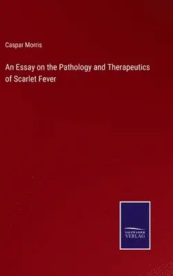 Caspar Morris - Essay on the Pathology and Therapeutics of Scarlet Fever, Inbunden. Tillgänglighet: Lägg i varukorg