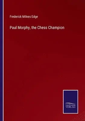 Frederick Milnes Edge - Paul Morphy, the Chess Champion, Häftad. Tillgänglighet: Lägg i varukorg