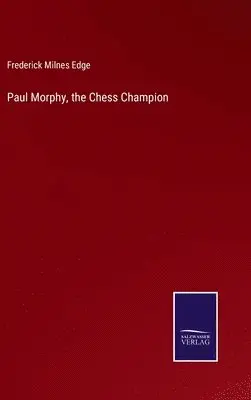 Frederick Milnes Edge - Paul Morphy, the Chess Champion, Inbunden. Tillgänglighet: Lägg i varukorg