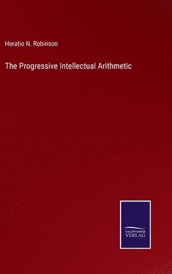Horatio N Robinson - Progressive Intellectual Arithmetic, Inbunden. Tillgänglighet: Lägg i varukorg