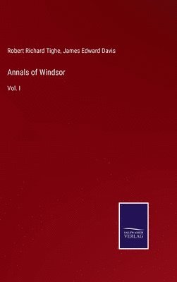 Robert Richard Tighe, James Edward Davis - Annals of Windsor, Inbunden. Tillgänglighet: Lägg i varukorg