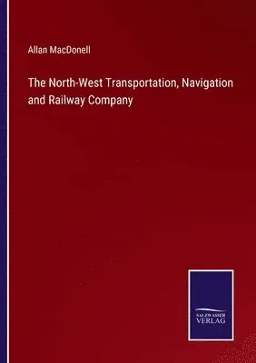 Allan Macdonell - North-West Transportation, Navigation and Railway Company, Häftad. Tillgänglighet: Lägg i varukorg